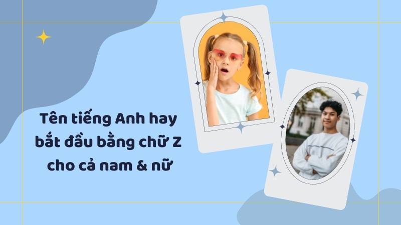 Tên tiếng Anh bắt đầu bằng chữ Z cho nam và nữ. (Ảnh: Canva)