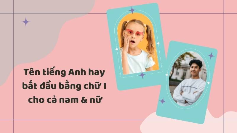 Tên tiếng Anh bắt đầu bằng chữ i cho cả nam và nữ. (Ảnh: Canva)