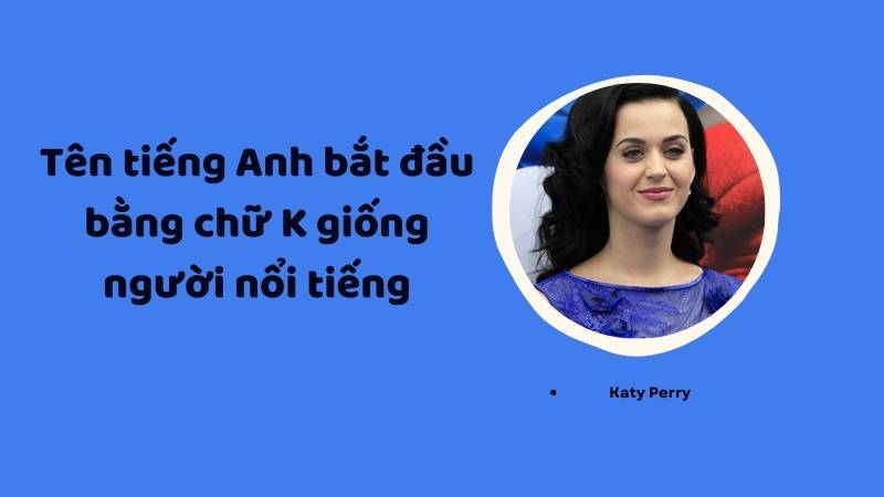 Tên tiếng Anh bắt đầu bằng chữ k giống người nổi tiếng. (Ảnh: Canva)