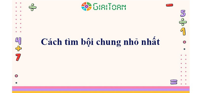 Dựa vào BCNN để tìm bội chung đơn giản. (Ảnh: Sưu tầm internet)