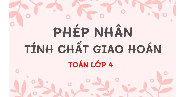 Chương trình toán lớp 4 bé sẽ được học tính giao hoán của phép nhân. (ảnh: sưu tầm internet)