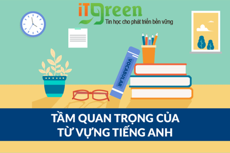 Vốn từ vựng Tiếng Anh đóng vai trò vô cùng quan trọng. (Ảnh: Internet)
