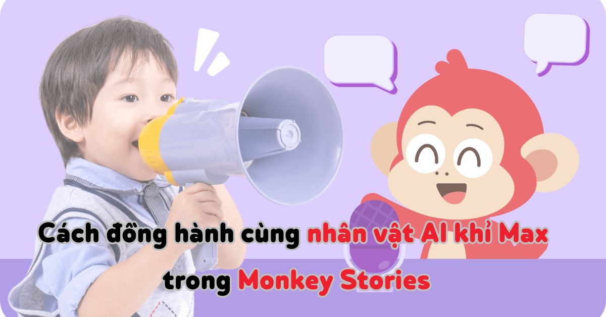 Cách đồng hành cùng nhân vật AI khỉ Max: Người bạn học tập ảo trong Monkey Stories
