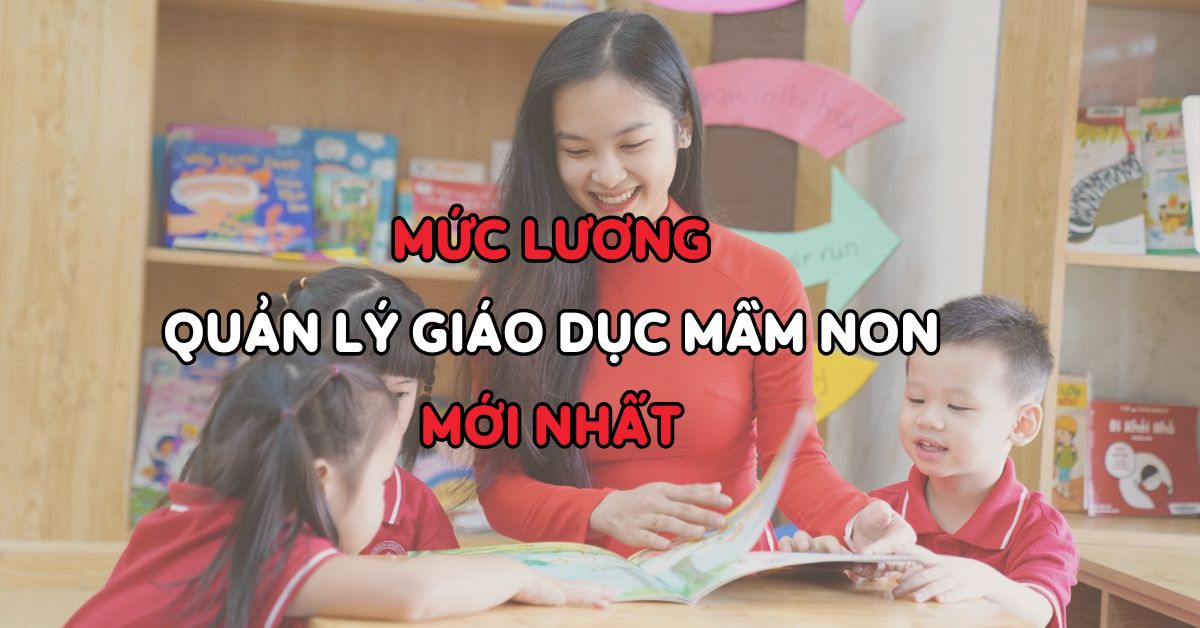 Quản lý giáo dục mầm non lương bao nhiêu? Mức lương và quy định mới nhất