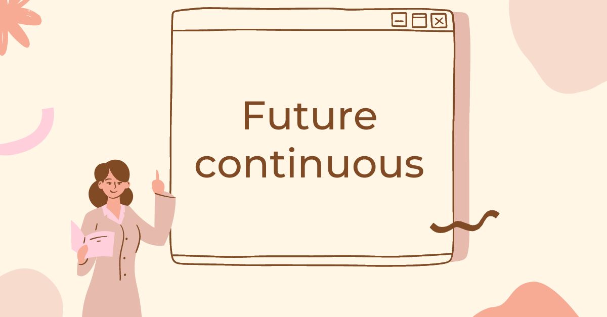 Thì tương lai tiếp diễn (Future continuous): Công thức, cách dùng và bài tập vận dụng