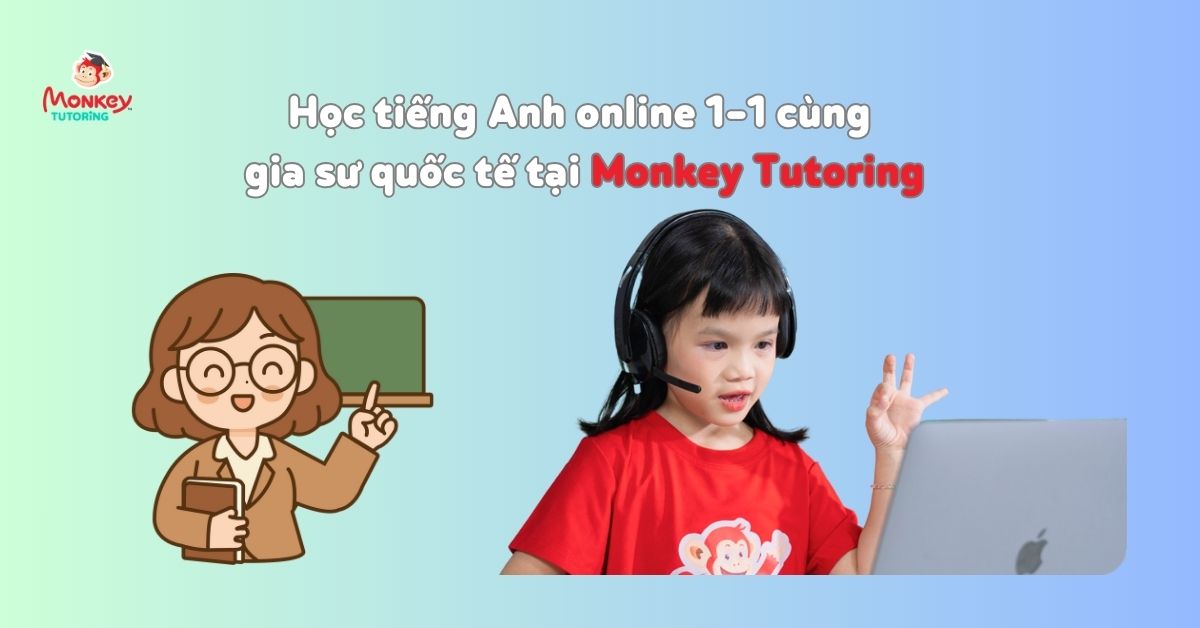 Học tiếng Anh online 1-1 cùng gia sư quốc tế giúp bé tiến bộ nhanh hơn