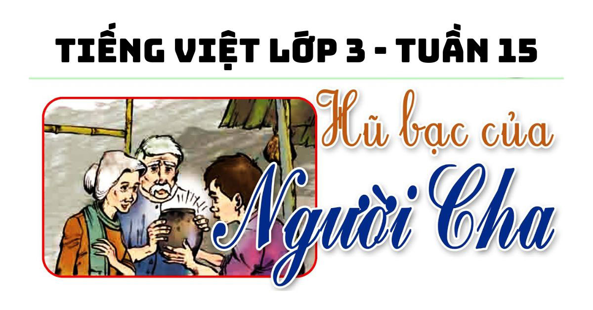 Tiếng Việt lớp 3 Hũ bạc của người cha: Đọc hiểu và trả lời câu hỏi