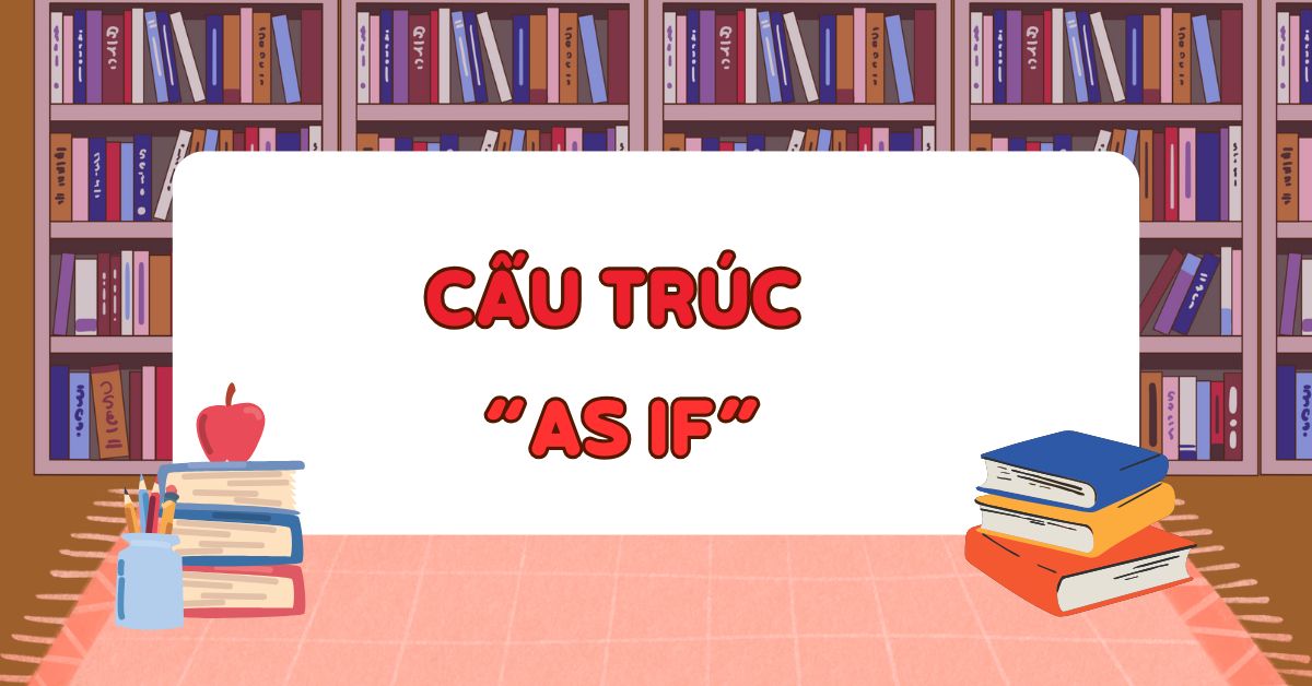 Cấu trúc as if: Khái niệm, cách dùng, ví dụ & bài tập có đáp án