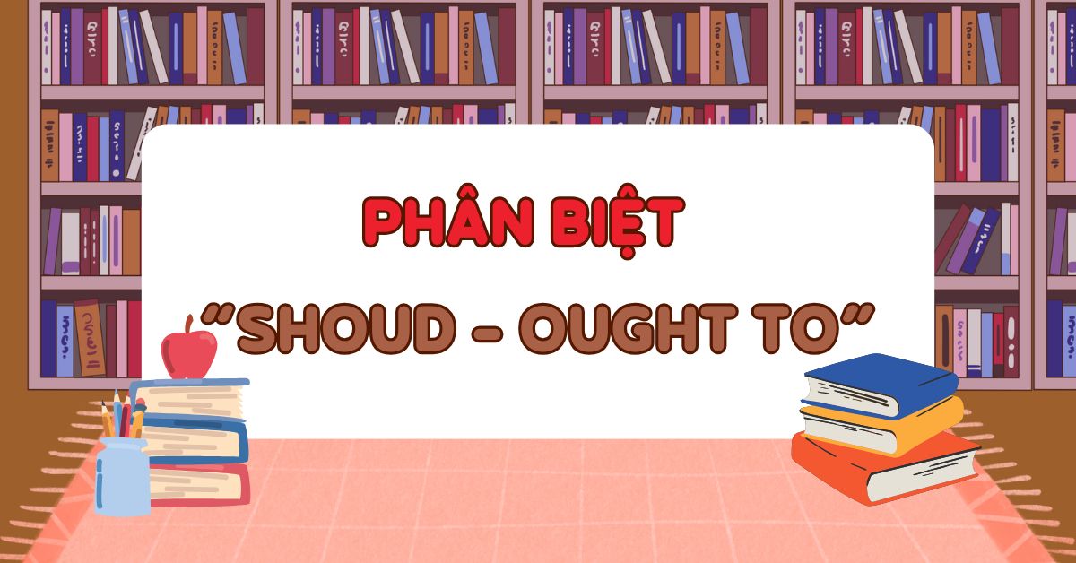 Phân biệt should và ought to – Cách dùng should và ought to chi tiết