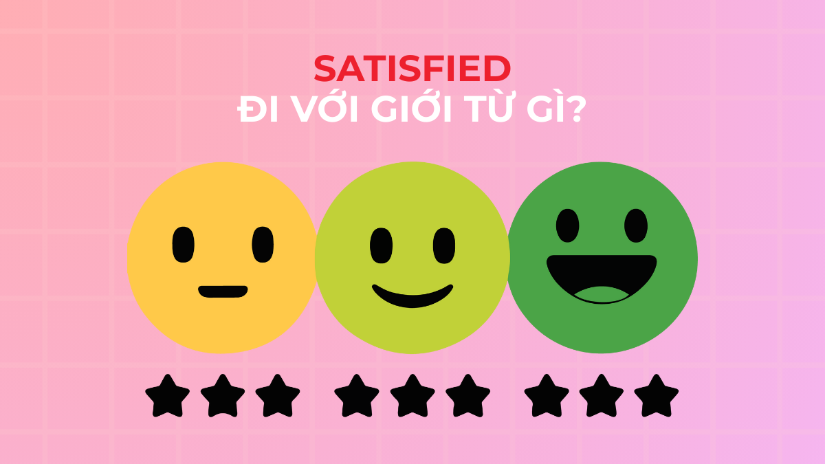 Satisfied đi với giới từ gì? Cách dùng & mẹo ghi nhớ hiệu quả