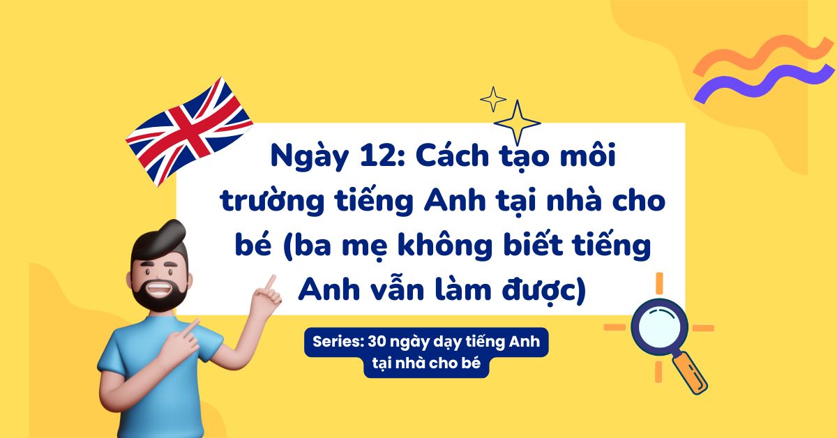 Ngày 12: Cách tạo môi trường tiếng Anh tại nhà cho bé (ba mẹ không biết tiếng Anh vẫn làm được)