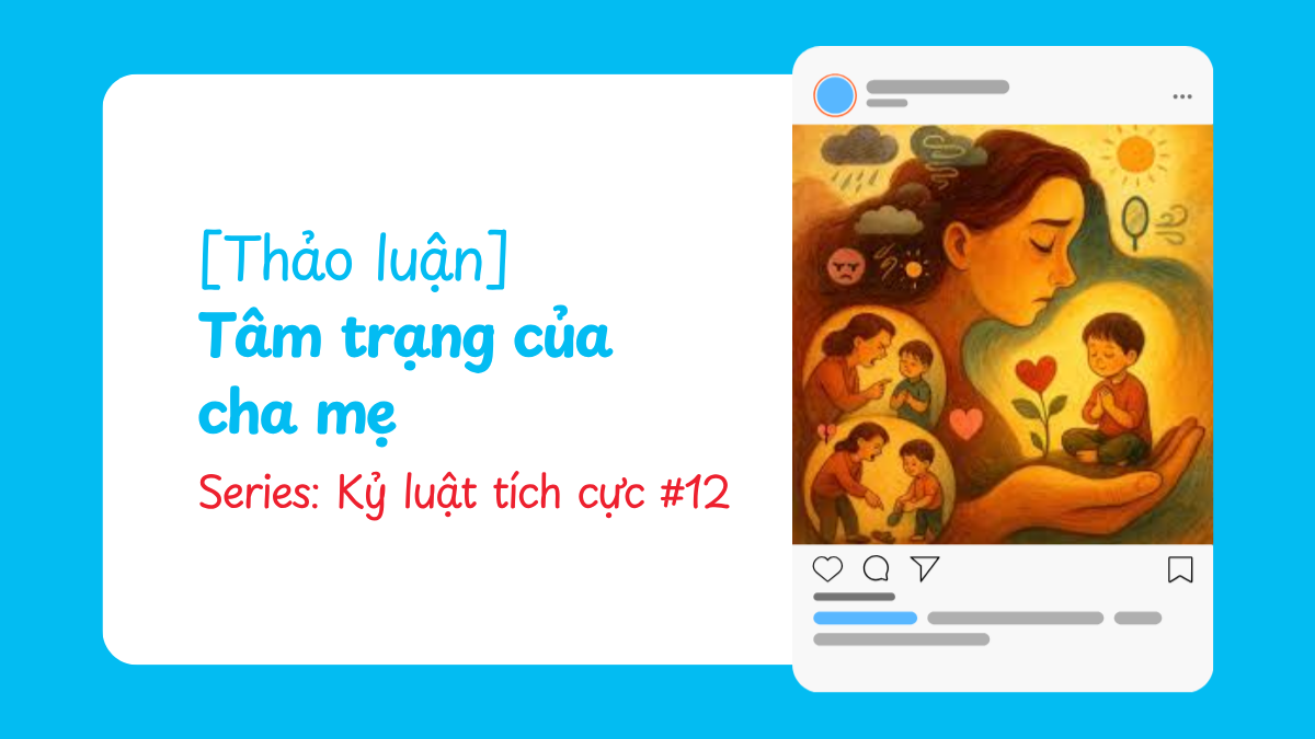 [Thảo luận] Tâm trạng của cha mẹ | Kỷ luật tích cực #12