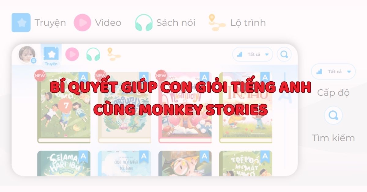 5 bí quyết giúp con giỏi tiếng Anh trước tuổi lên 10 cùng Monkey Stories