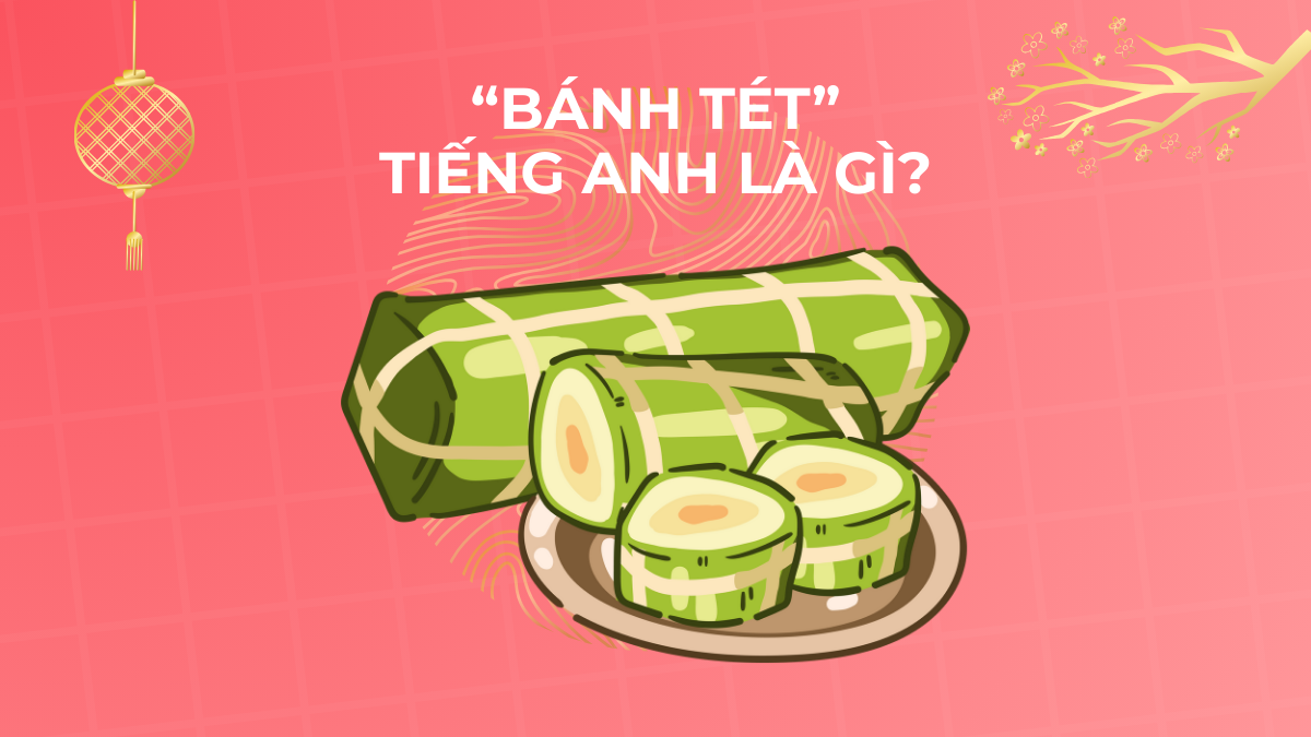 Bánh tét tiếng Anh là gì? Bộ từ vựng các nguyên liệu liên quan