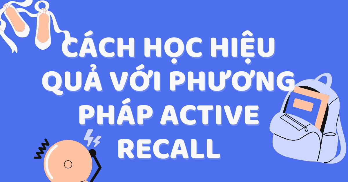 Phương pháp Active Recall là gì? Kỹ thuật ghi nhớ chủ động để tăng cường trí nhớ cho trẻ