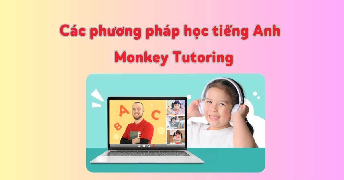 Các phương pháp học tiếng Anh kết hợp hiện đại cùng Monkey Tutoring
