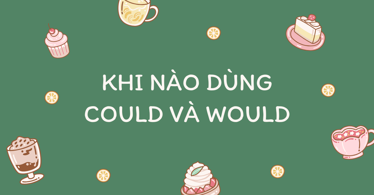 Khi nào dùng could và would đầy đủ, chính xác nhất!