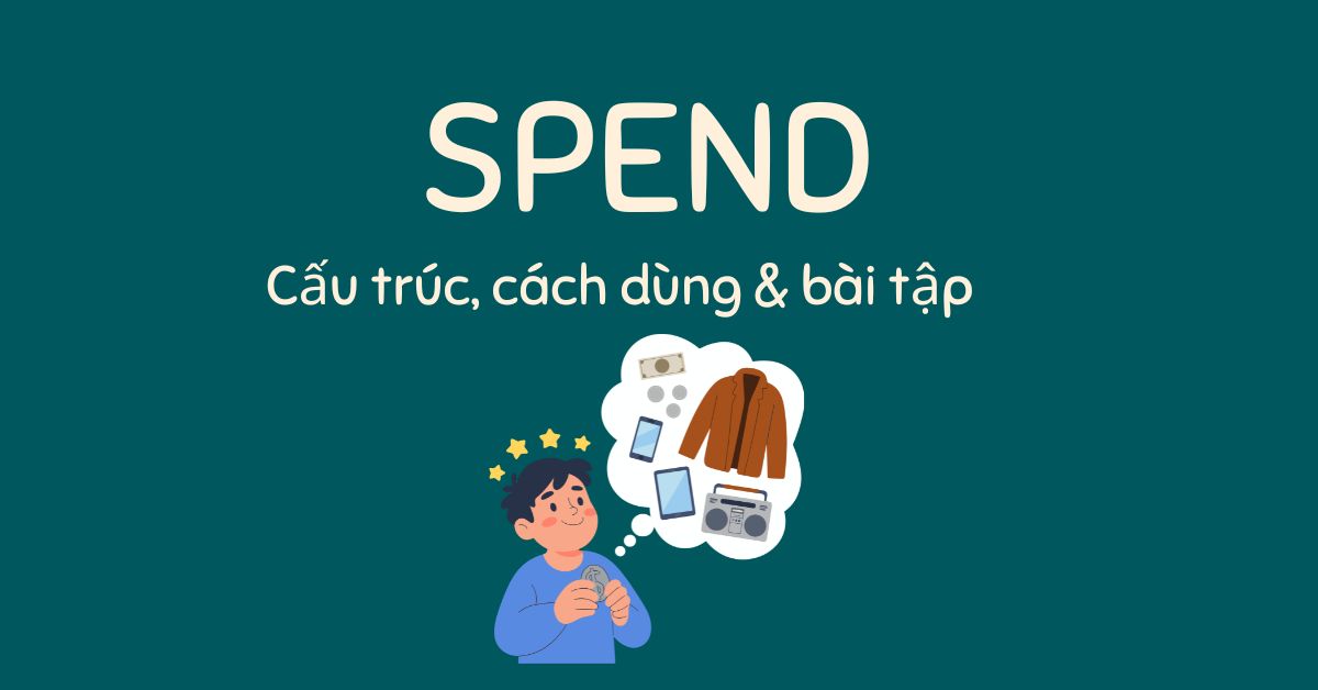 Cấu trúc spend: Khái niệm, cách dùng & bài tập có đáp án