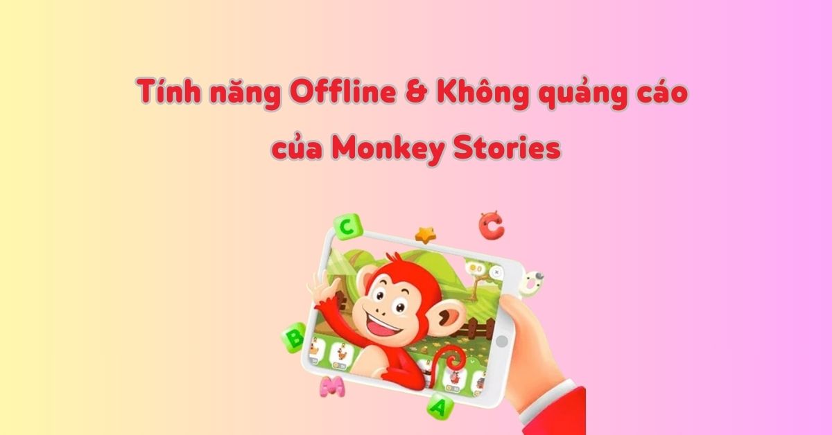 Học không gián đoạn với tính năng Offline và Không quảng cáo của Monkey Stories