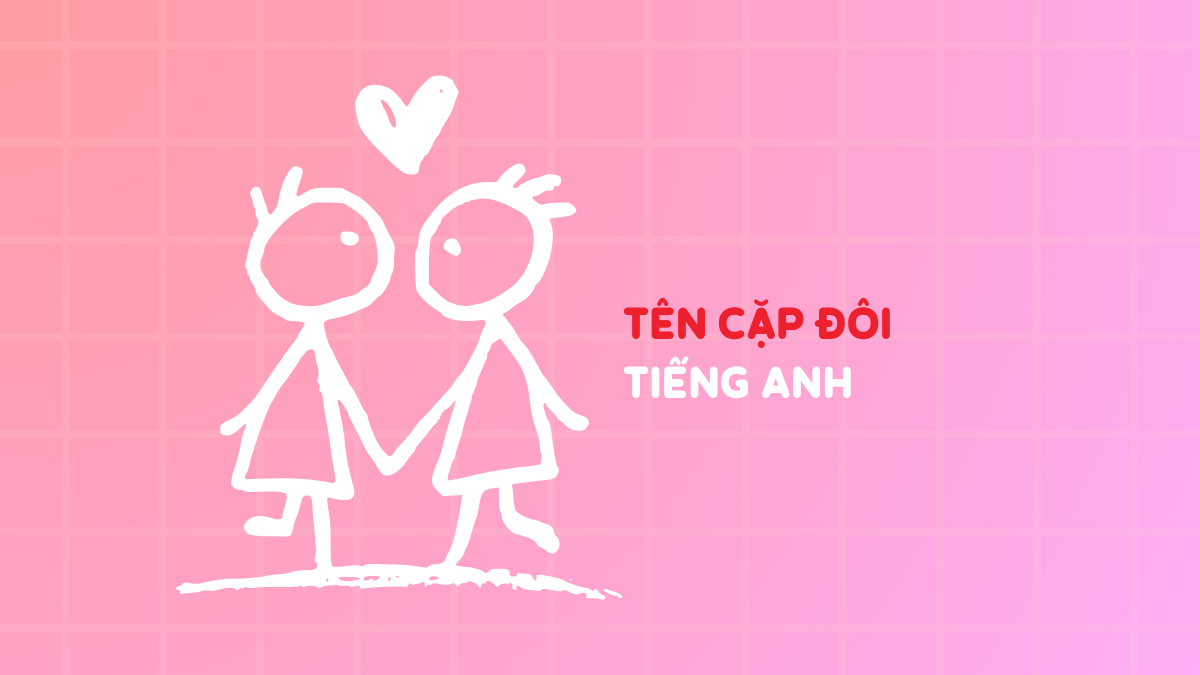 TOP tên cặp đôi tiếng Anh hay ý nghĩa dễ thương cho nam & nữ