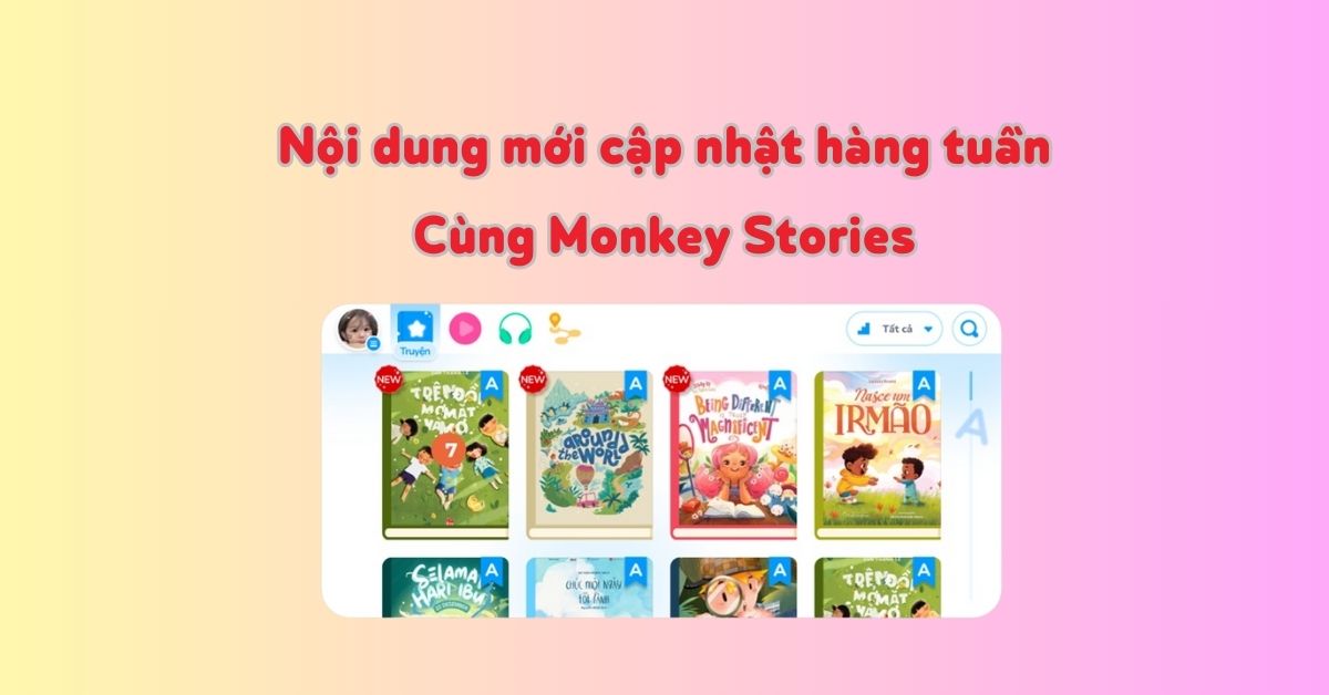 Monkey Stories cập nhật nội dung mới hàng tuần giúp trẻ không nhàm chán khi học tiếng Anh