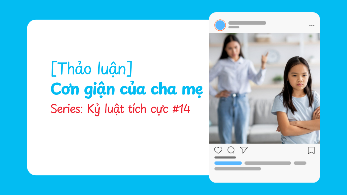 [Thảo luận] Cơn giận của cha mẹ | Kỷ luật tích cực #14