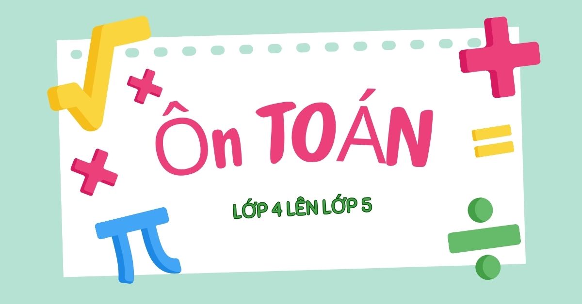 100+ Bài tập ôn toán lớp 4 lên lớp 5 và cách học hiệu quả