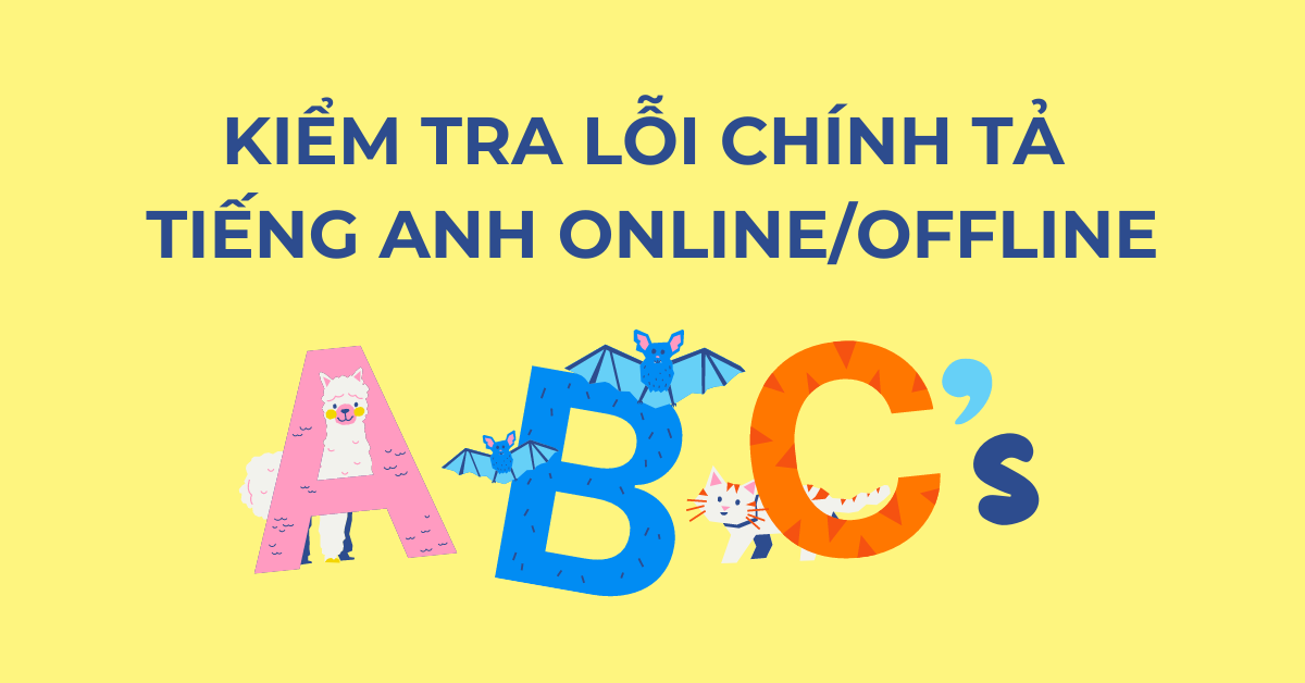 Cách kiểm tra lỗi chính tả tiếng Anh online/offline chuẩn xác nhất!