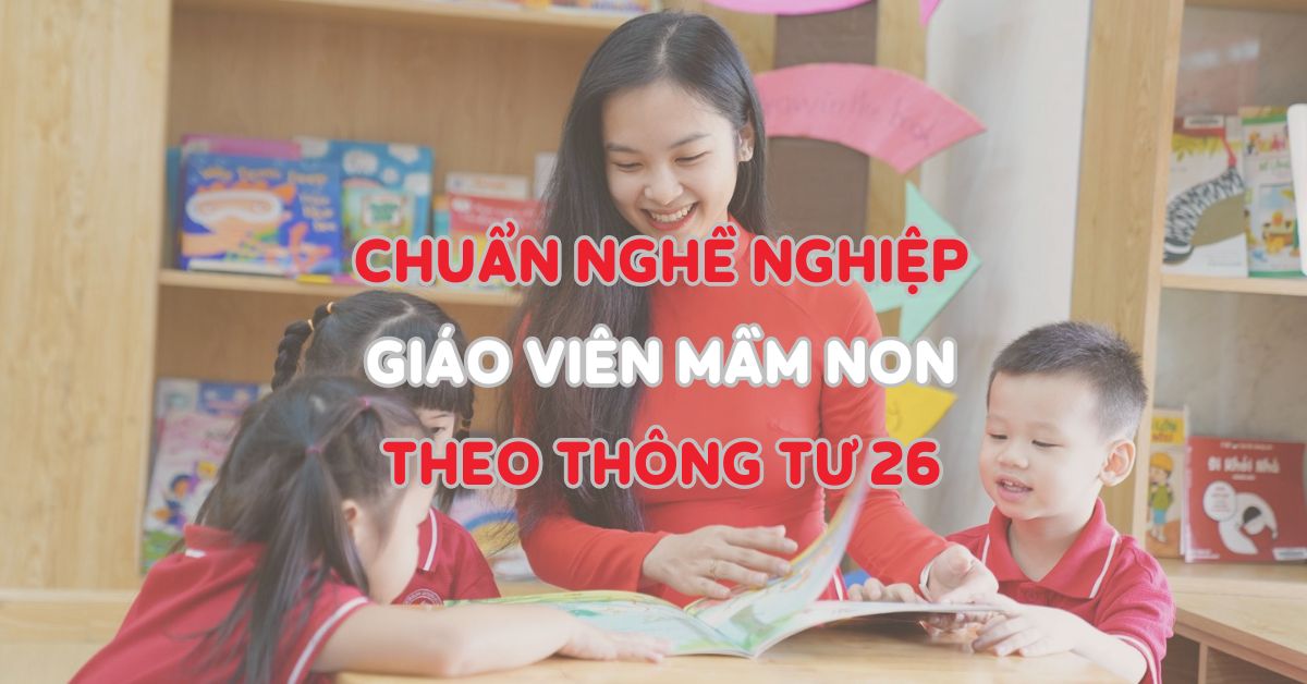 Chuẩn nghề nghiệp giáo viên mầm non theo thông tư 26 mới nhất