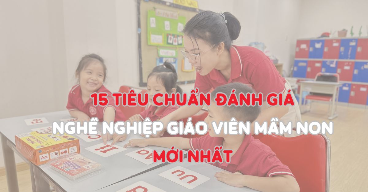 15 tiêu chí đánh giá chuẩn nghề nghiệp giáo viên mầm non chi tiết nhất