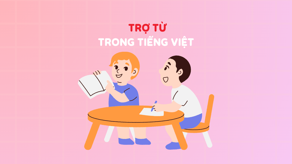 Trợ từ là gì? Phân biệt Trợ từ & Thán từ (kèm bài tập vận dụng)