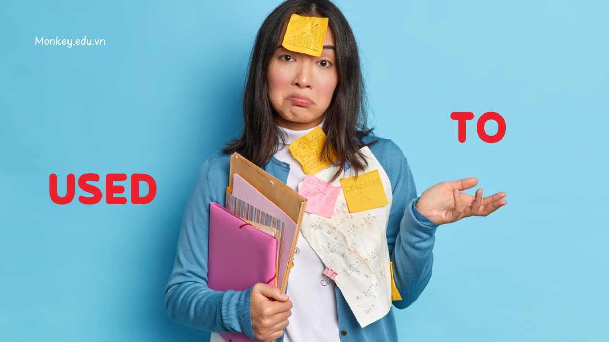 [A-Z] Cấu trúc USED TO, TO BE USED TO & GET USED TO trong tiếng Anh (+ Bài tập có đáp án)