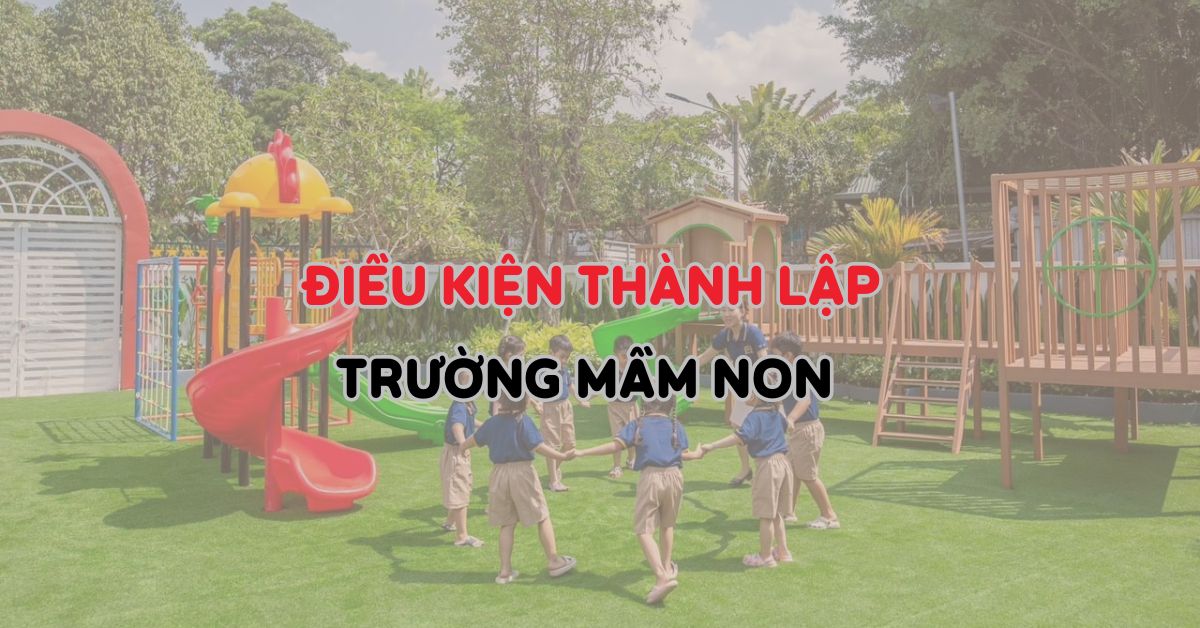 Điều kiện thành lập trường mầm non tư thục 2025