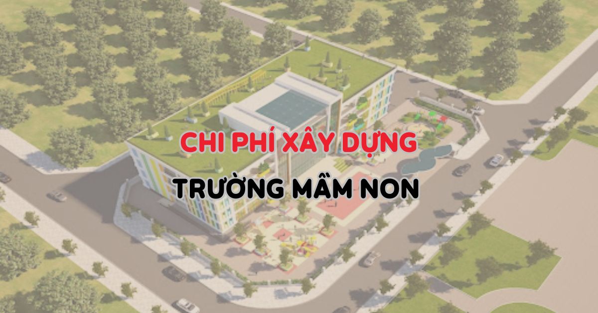 Chi phí xây dựng trường mầm non tư thục cần bao nhiêu?