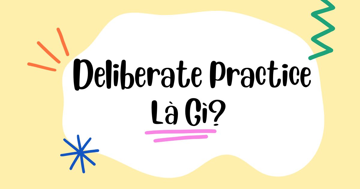 Deliberate practice là gì? Cách áp dụng deliberate practice trong học tập cho trẻ