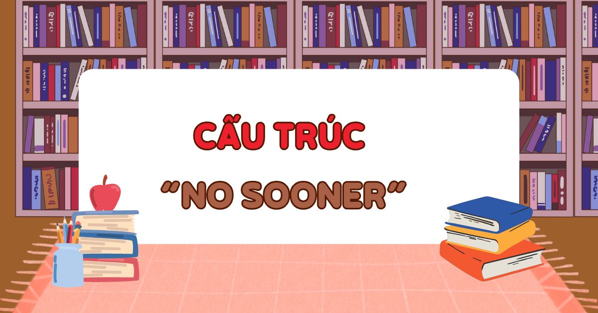 Cấu trúc no sooner: Định nghĩa, cách dùng và bài tập có đáp án