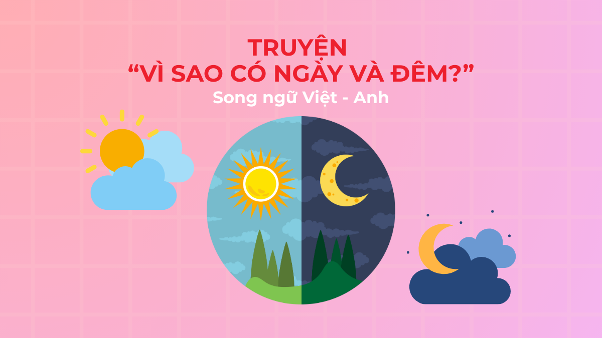 Truyện “Vì Sao Có Ngày Và Đêm?” song ngữ Việt - Anh & câu hỏi luyện tập
