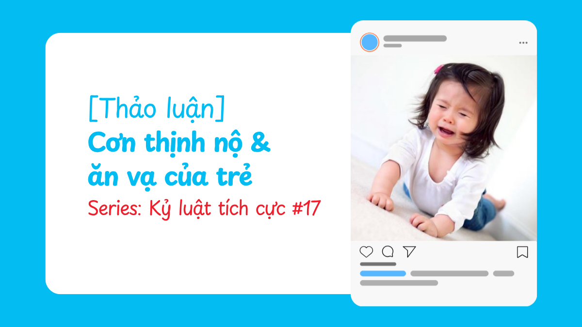 [Thảo luận] Cơn thịnh nộ (ăn vạ) của trẻ | Kỷ luật tích cực #17