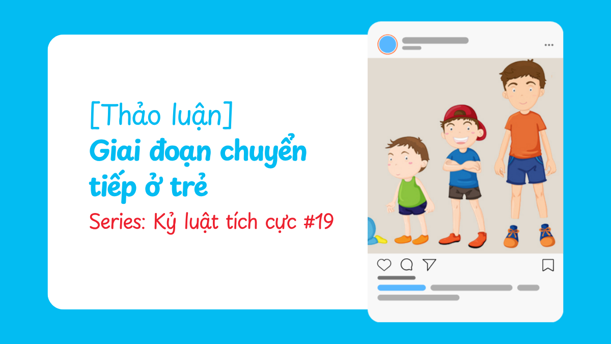 [Thảo luận] Giai đoạn chuyển tiếp ở trẻ | Kỷ luật tích cực #19
