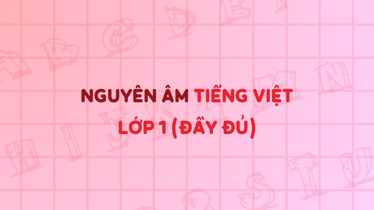 Tổng hợp 14 nguyên âm tiếng việt lớp 1 & cách học hay