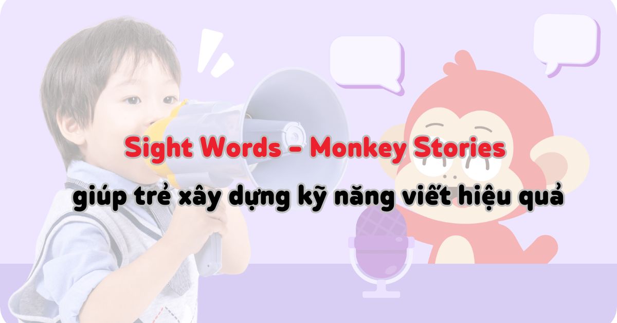 Sight Words trong Monkey Stories giúp trẻ xây dựng kỹ năng viết hiệu quả