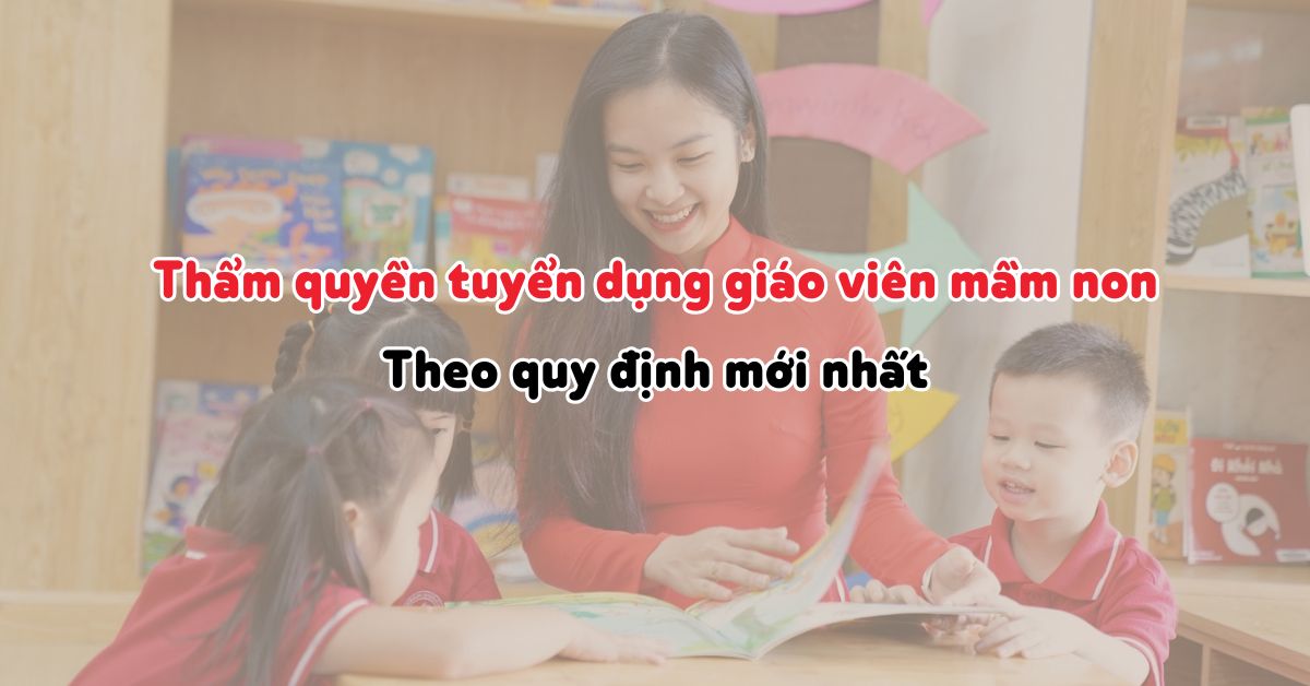 Thẩm quyền tuyển dụng giáo viên mầm non theo quy định mới nhất