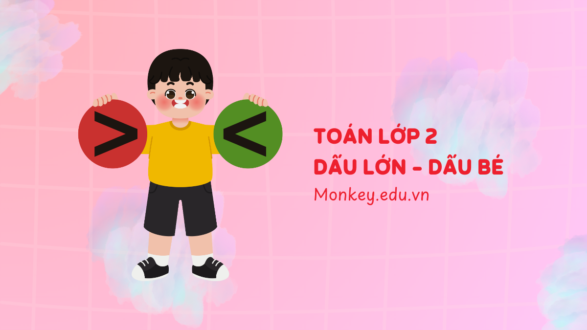Toán lớp 2 dấu lớn dấu bé: Lý thuyết, bài tập (đáp án) & cách học