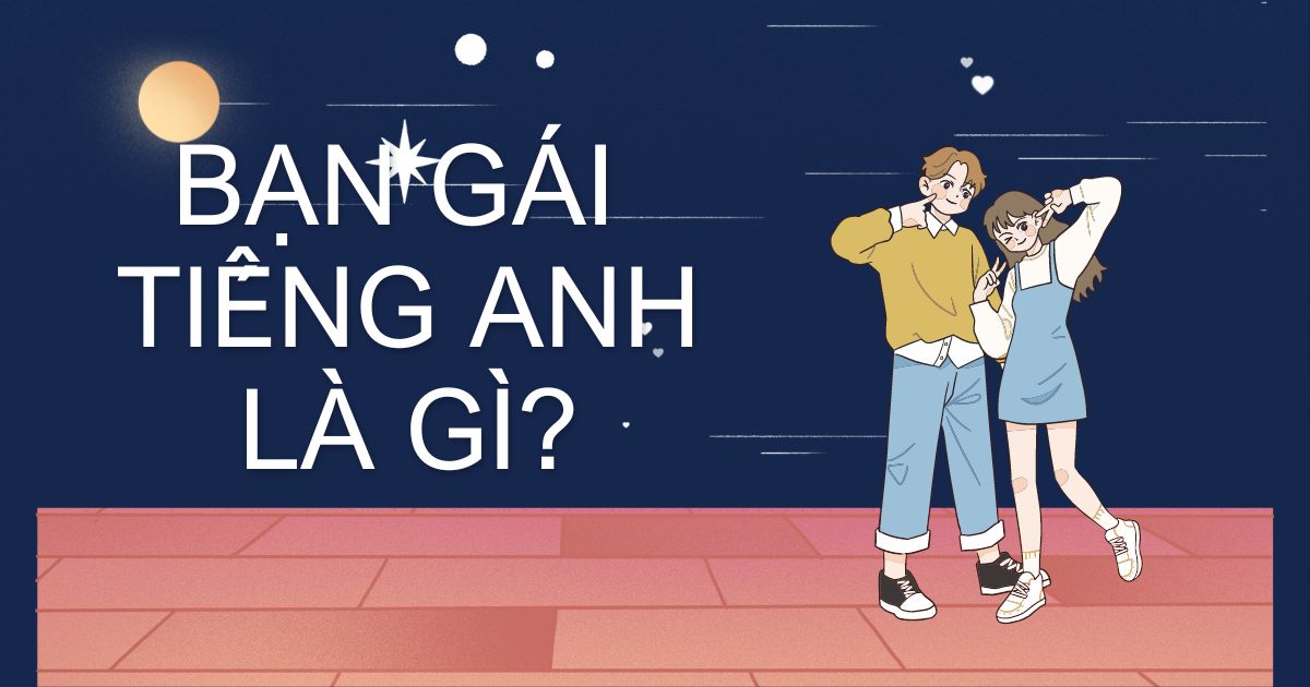 Bạn gái tiếng Anh là gì? Tổng hợp từ vựng liên quan đến bạn gái trong tiếng Anh