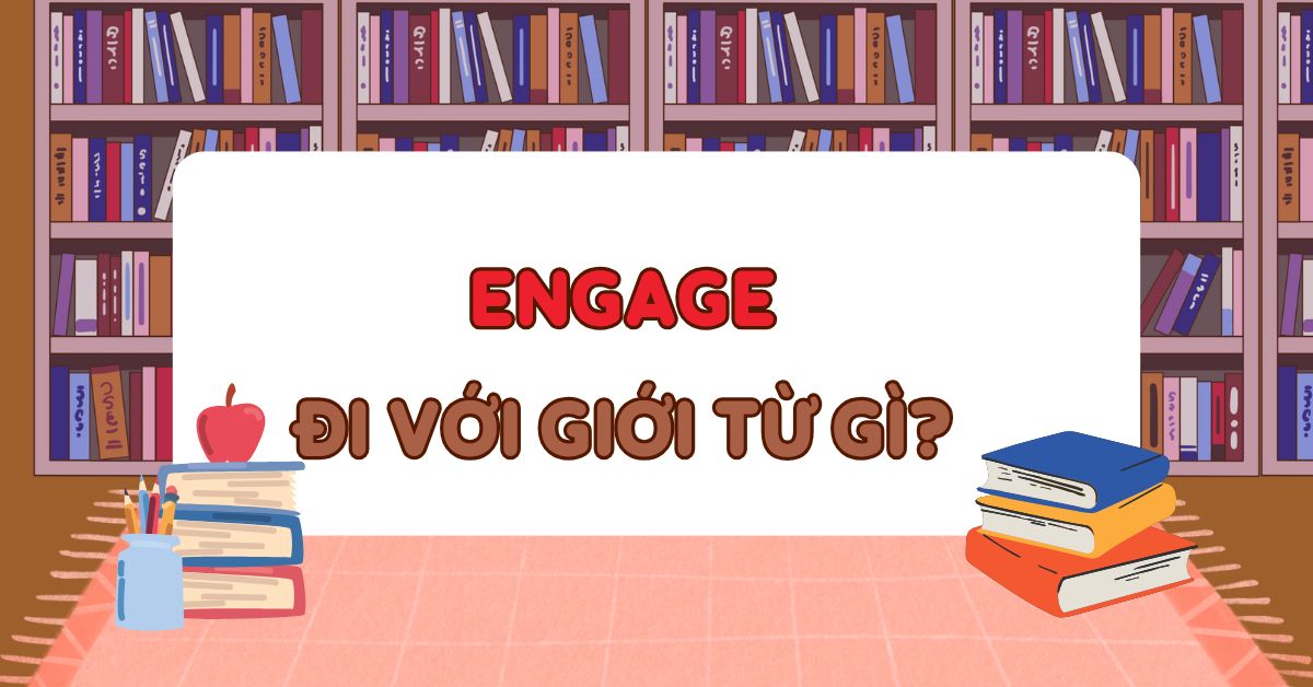 Engage đi với giới từ gì? Cách dùng Engage chuẩn ngữ pháp tiếng Anh