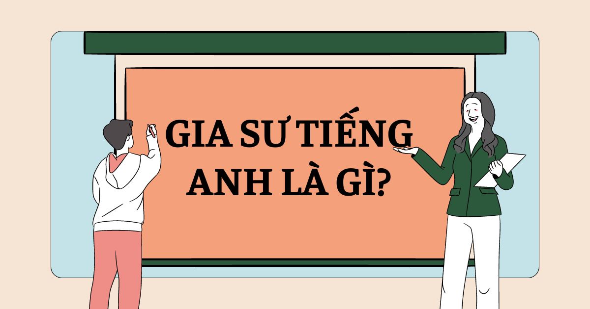 Gia sư tiếng Anh là gì? Tổng hợp từ vựng liên quan đến gia sư trong tiếng Anh