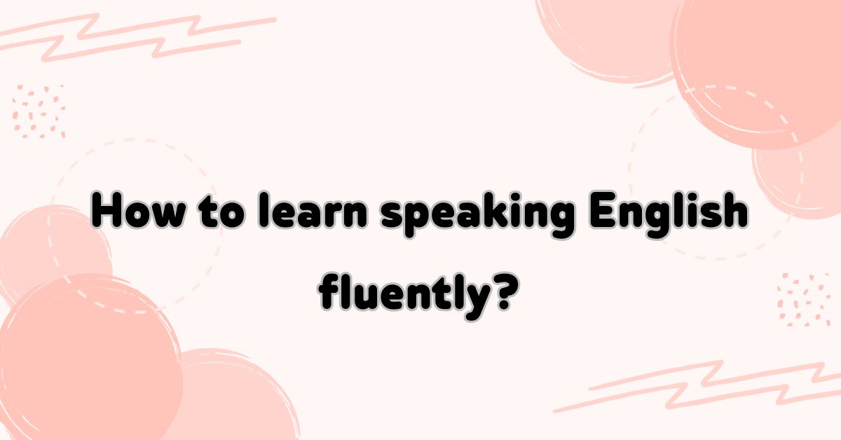 How to Learn Speaking English Fluently from an Early Age