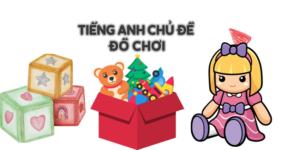 Tổng hợp từ vựng & mẫu câu đồ chơi tiếng Anh chi tiết