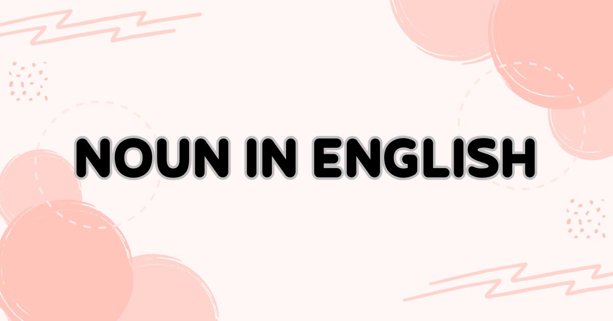 Noun in English: Meaning, Types, Examples, and Fun Practice