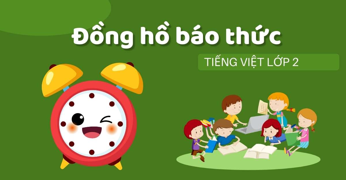 Giải bài tập tiếng Việt: Đồng hồ báo thức lớp 2 Chân trời sáng tạo cho bé